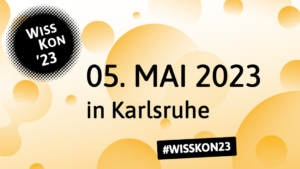 Das WissKon-Logo – ein schwarzer Kreis mit der weißen Aufschrift "WissKon". Im Hintergrund sind gelbe Blasen verteilt, im Vordergrund ist in schwarzer Schrift "05. Mai 2023 in Karlsruhe" zu lesen. Darunter ist ein schwarzes Rechteck, in dem in weißer Schrift "#WissKon23" steht.